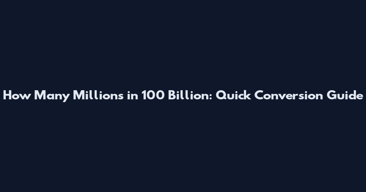 How Many Millions in 100 Billion: Quick Conversion Guide
