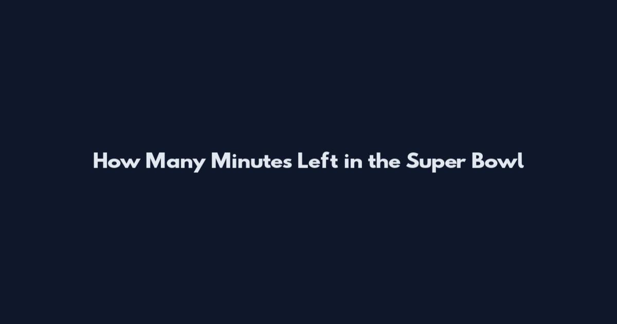 How Many Minutes Left in the Super Bowl