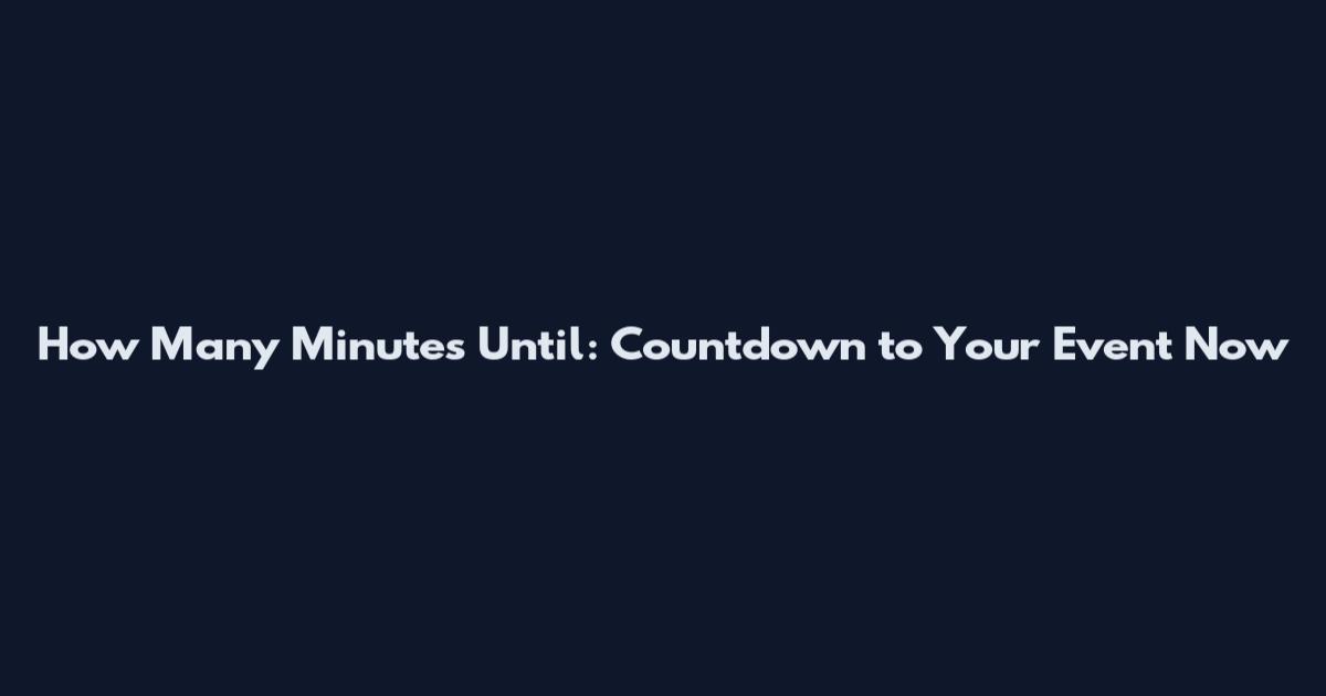How Many Minutes Until: Countdown to Your Event Now