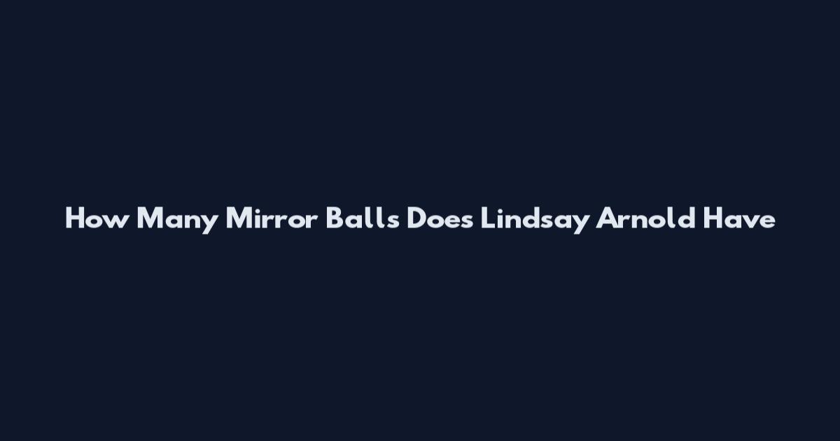 How Many Mirror Balls Does Lindsay Arnold Have