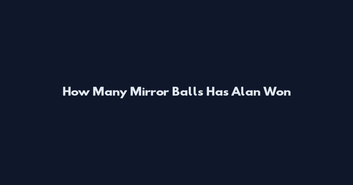 How Many Mirror Balls Has Alan Won