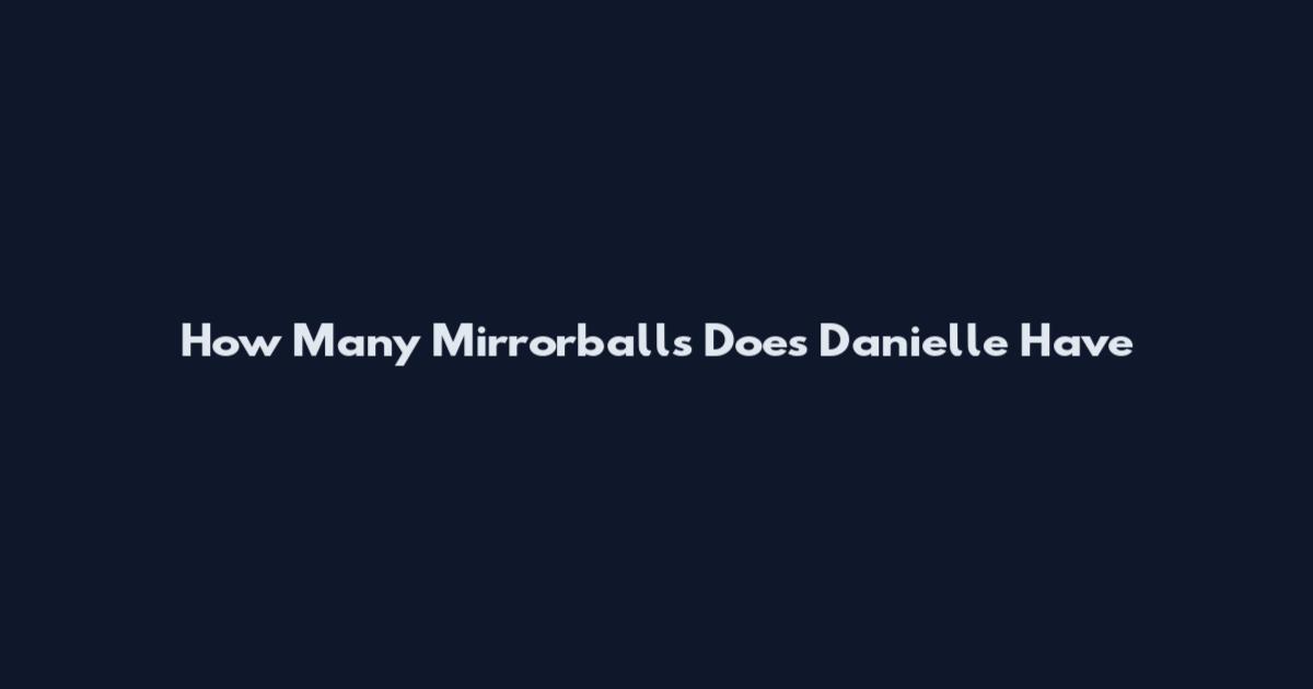 How Many Mirrorballs Does Danielle Have