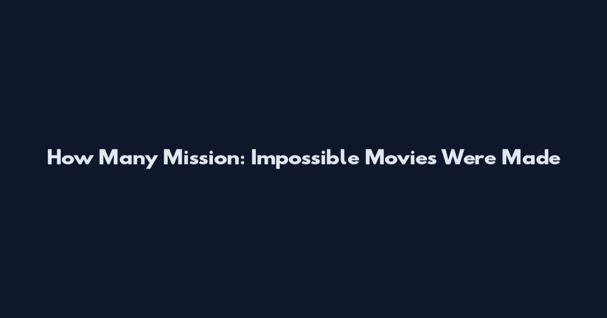 How Many Mission: Impossible Movies Were Made