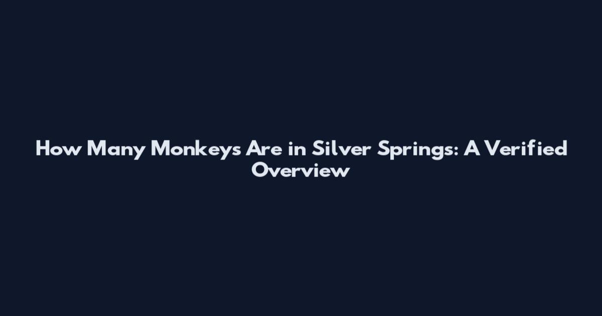 How Many Monkeys Are in Silver Springs: A Verified Overview