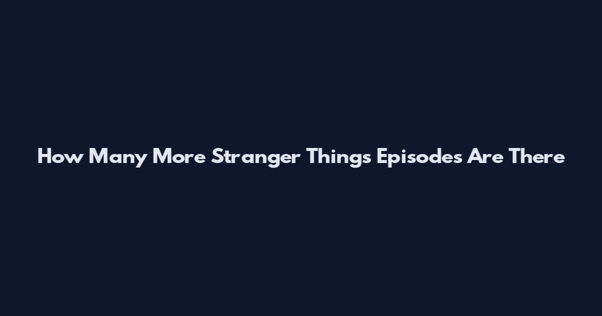 How Many More Stranger Things Episodes Are There