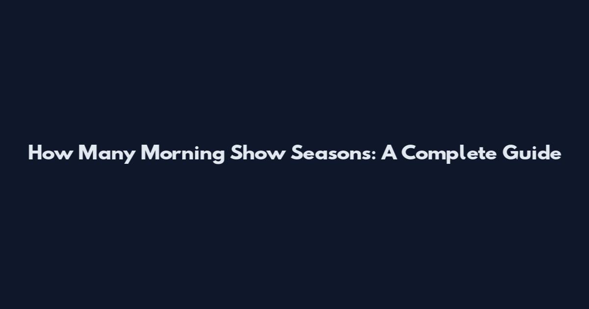 How Many Morning Show Seasons: A Complete Guide