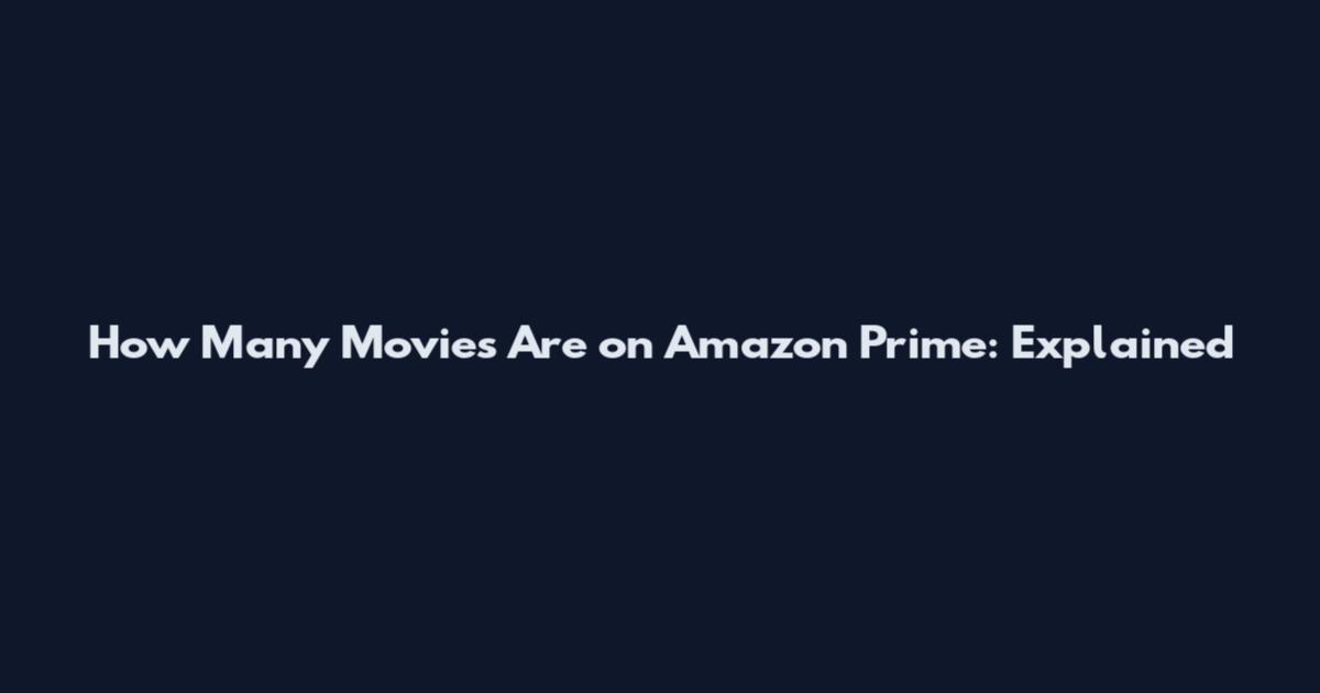 How Many Movies Are on Amazon Prime: Explained