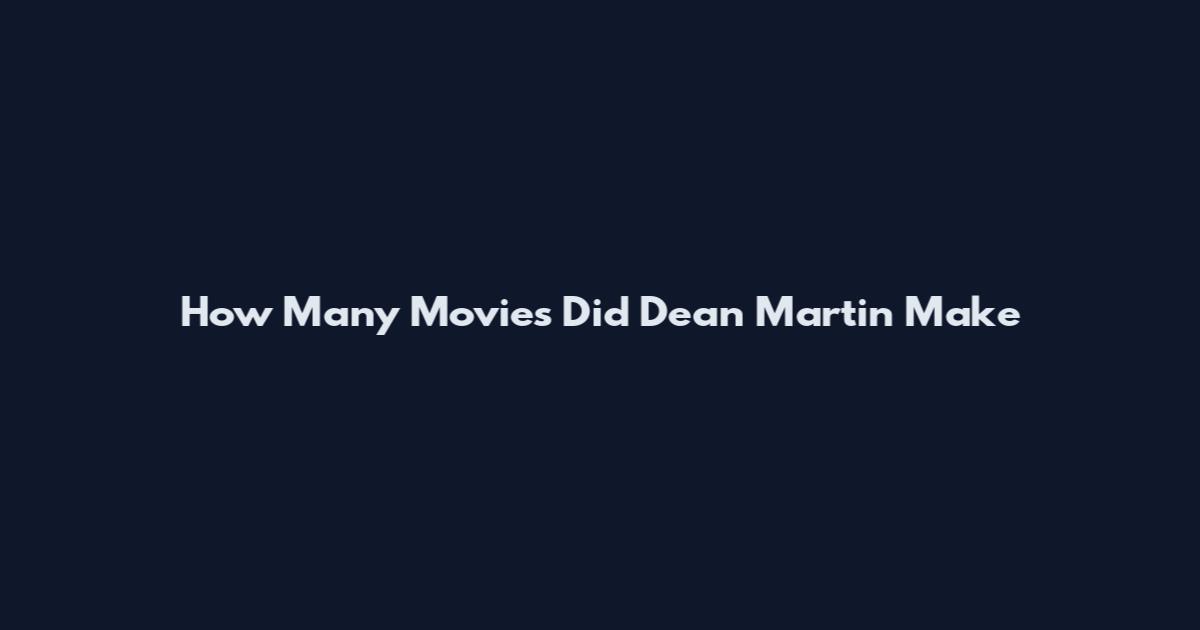 How Many Movies Did Dean Martin Make
