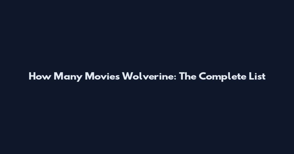 How Many Movies Wolverine: The Complete List