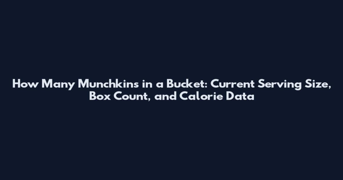 How Many Munchkins in a Bucket: Current Serving Size, Box Count, and Calorie Data