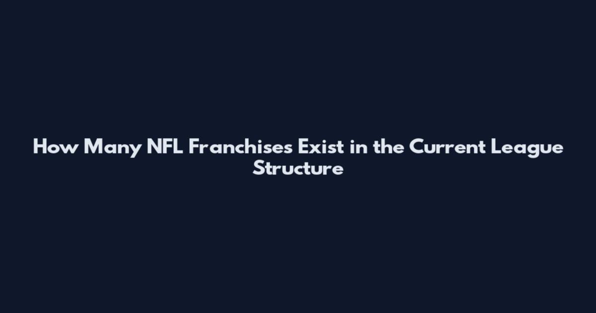 How Many NFL Franchises Exist in the Current League Structure