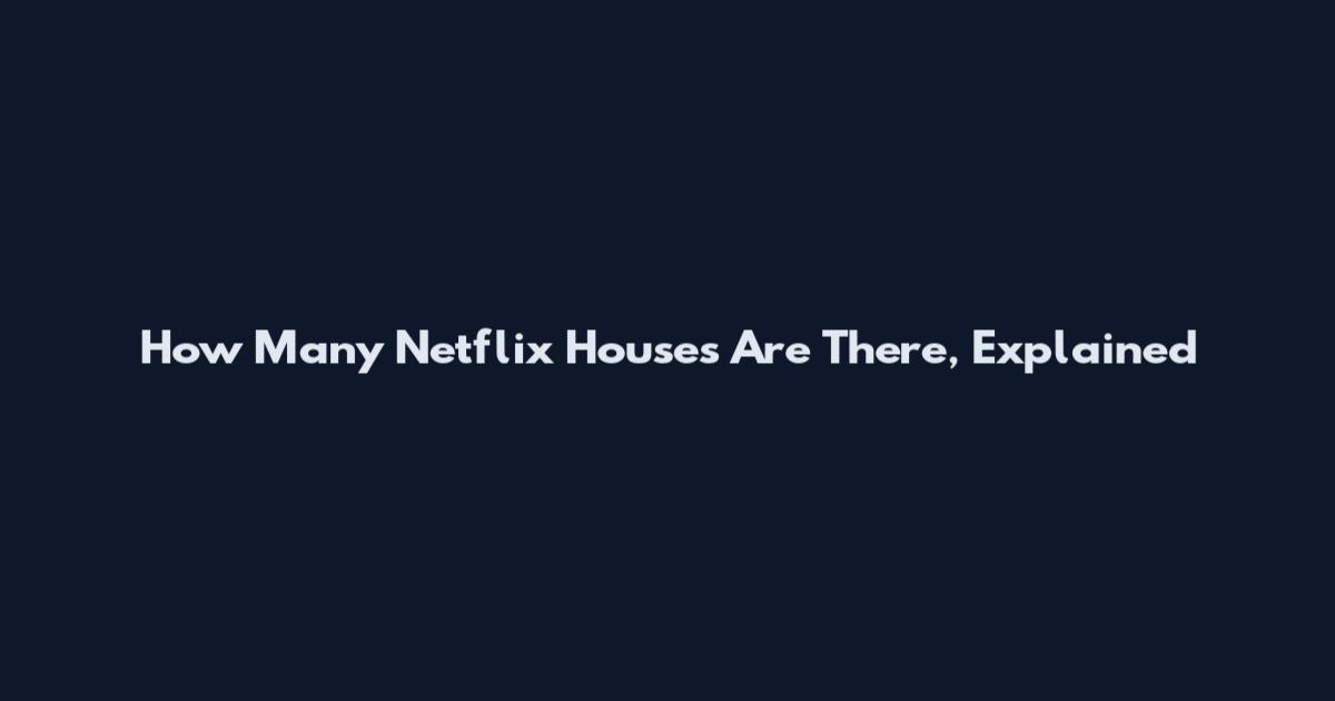 How Many Netflix Houses Are There, Explained