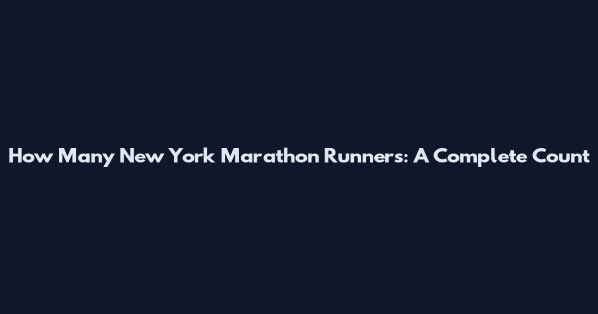 How Many New York Marathon Runners: A Complete Count