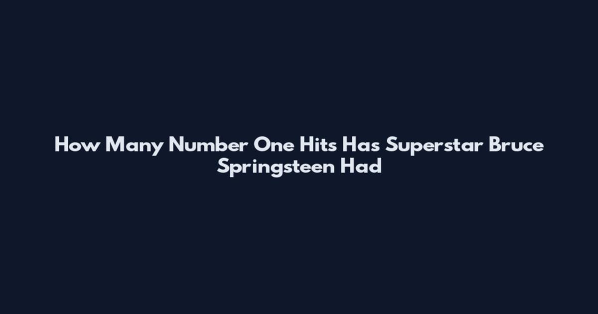 How Many Number One Hits Has Superstar Bruce Springsteen Had