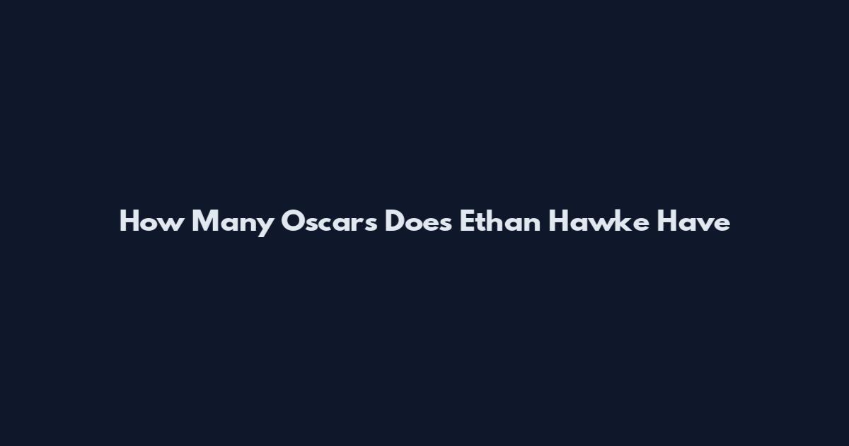 How Many Oscars Does Ethan Hawke Have