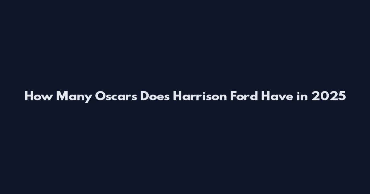 How Many Oscars Does Harrison Ford Have in 2025