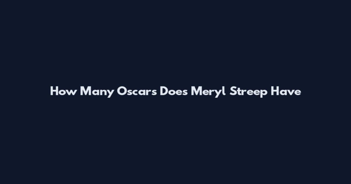 How Many Oscars Does Meryl Streep Have