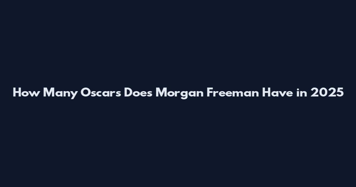 How Many Oscars Does Morgan Freeman Have in 2025