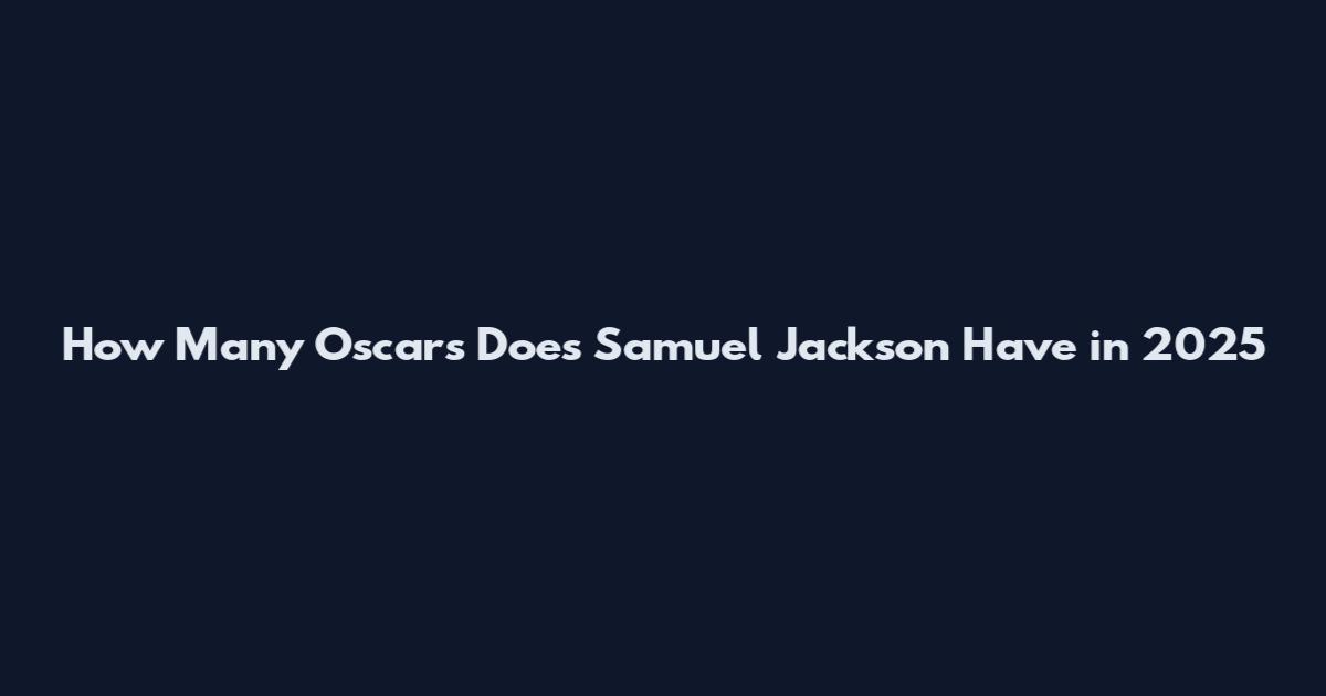 How Many Oscars Does Samuel Jackson Have in 2025