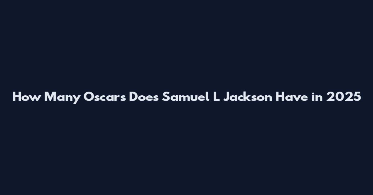 How Many Oscars Does Samuel L Jackson Have in 2025