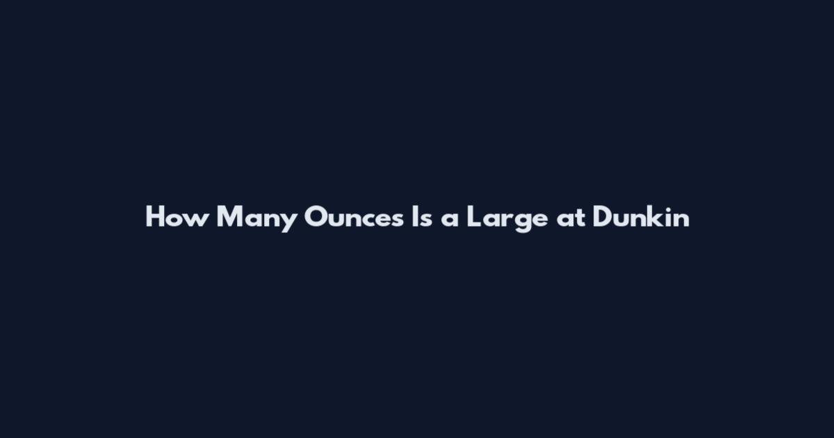 How Many Ounces Is a Large at Dunkin'