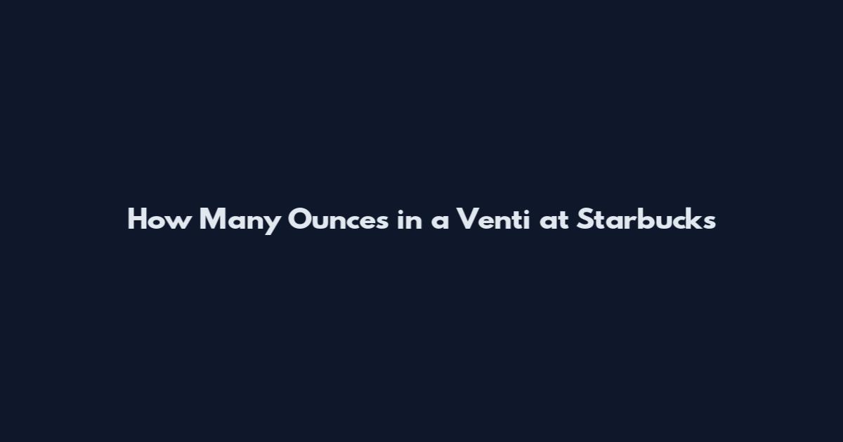 How Many Ounces in a Venti at Starbucks
