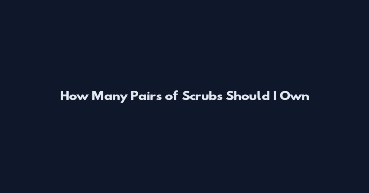 How Many Pairs of Scrubs Should I Own