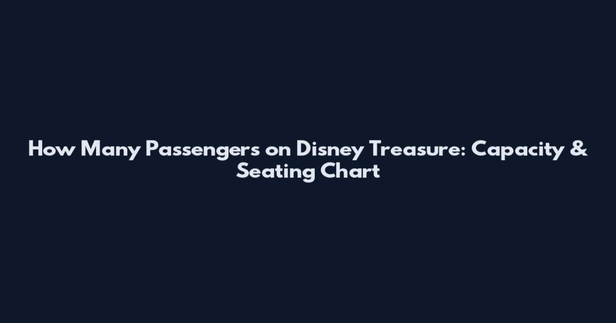 How Many Passengers on Disney Treasure: Capacity & Seating Chart