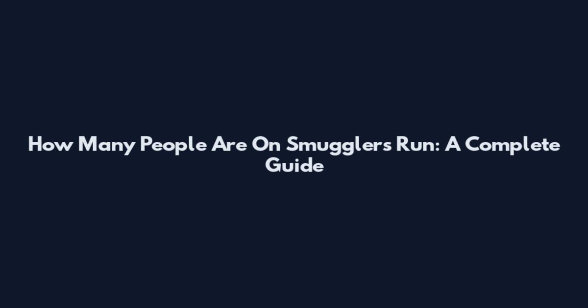 How Many People Are On Smugglers' Run: A Complete Guide
