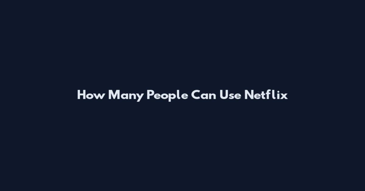 How Many People Can Use Netflix