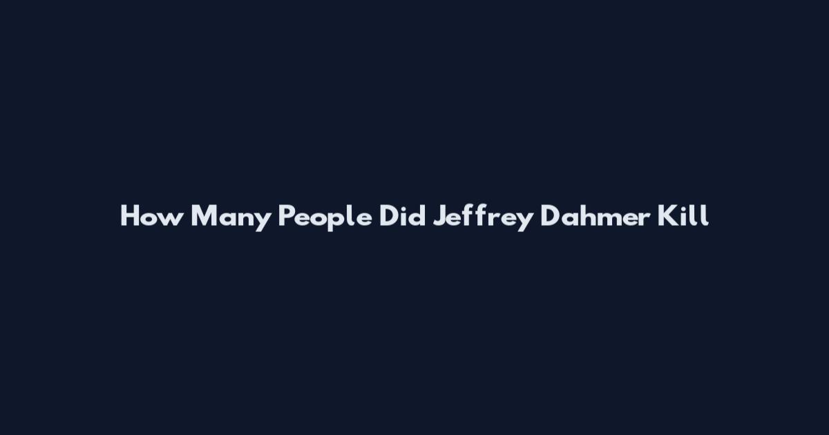 How Many People Did Jeffrey Dahmer Kill