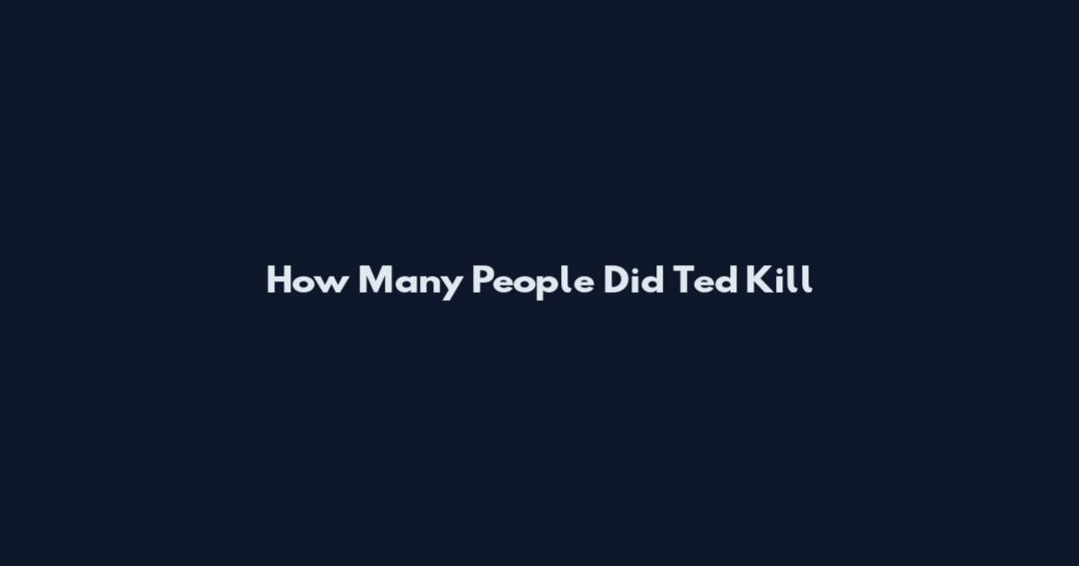 How Many People Did Ted Kill