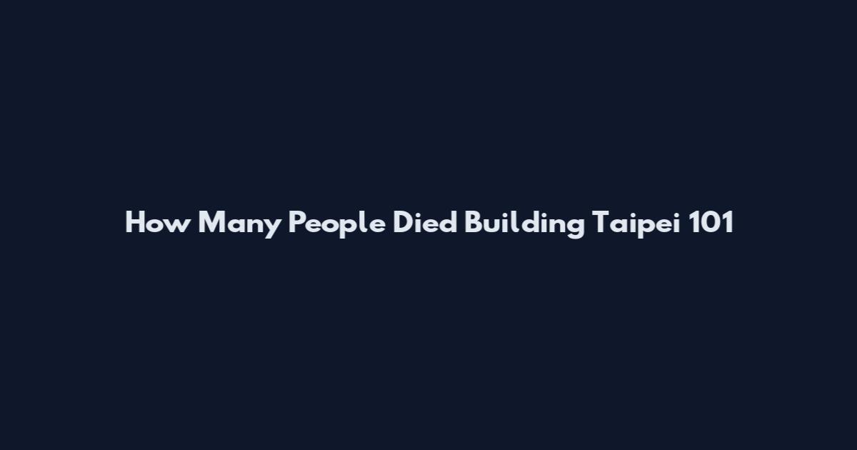 How Many People Died Building Taipei 101