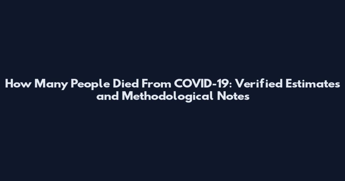 How Many People Died From COVID-19: Verified Estimates and Methodological Notes