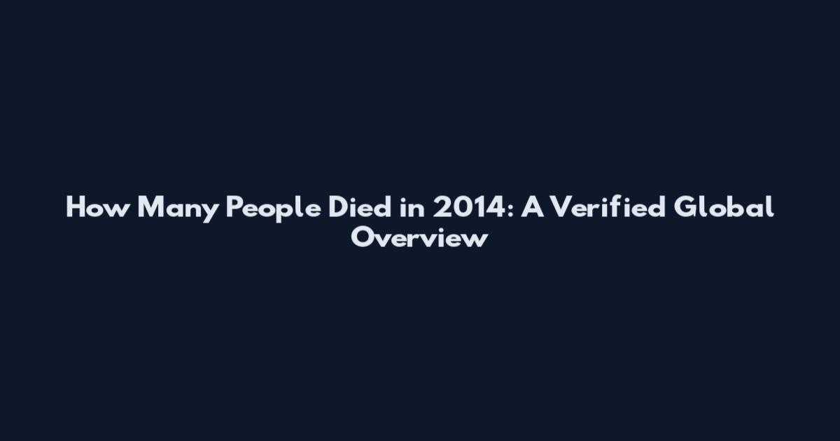 How Many People Died in 2014: A Verified Global Overview