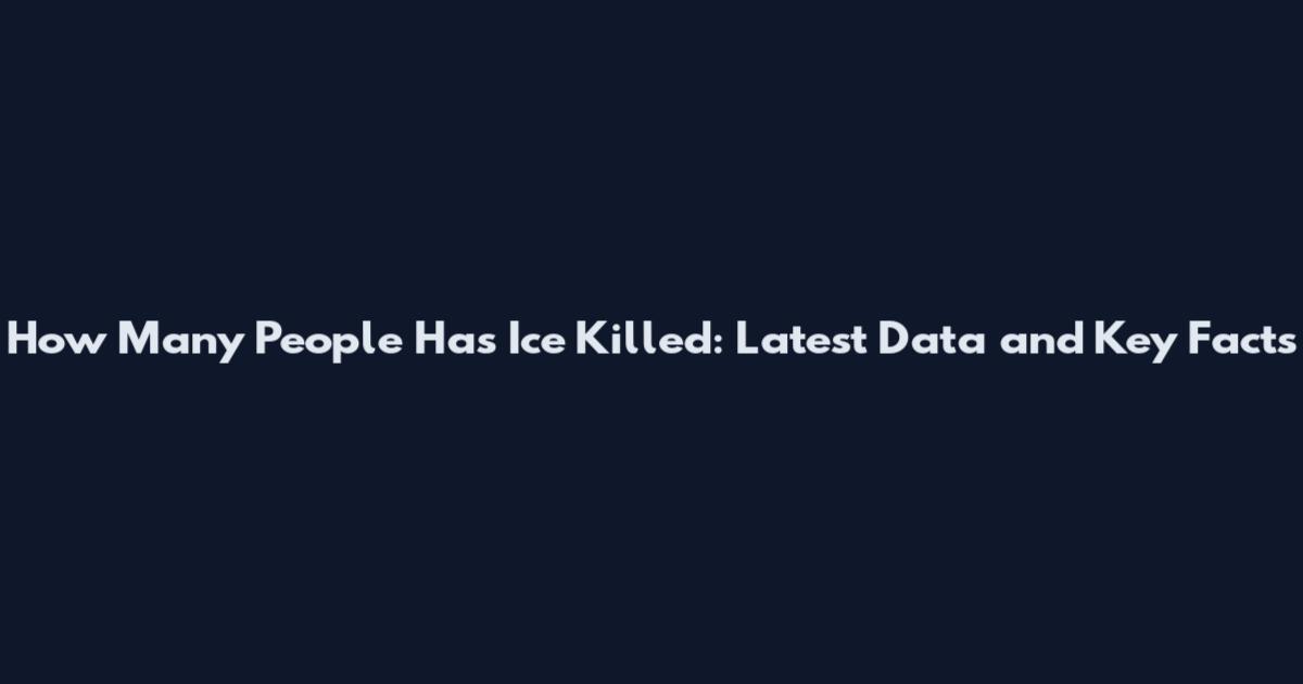 How Many People Has Ice Killed: Latest Data and Key Facts