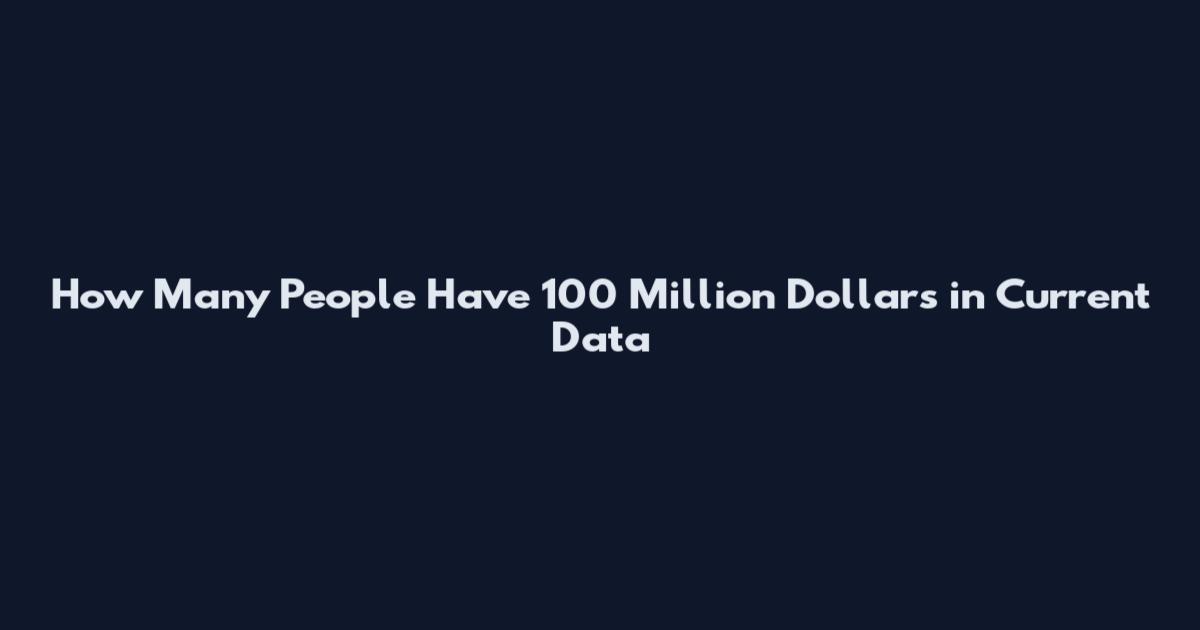 How Many People Have 100 Million Dollars in Current Data