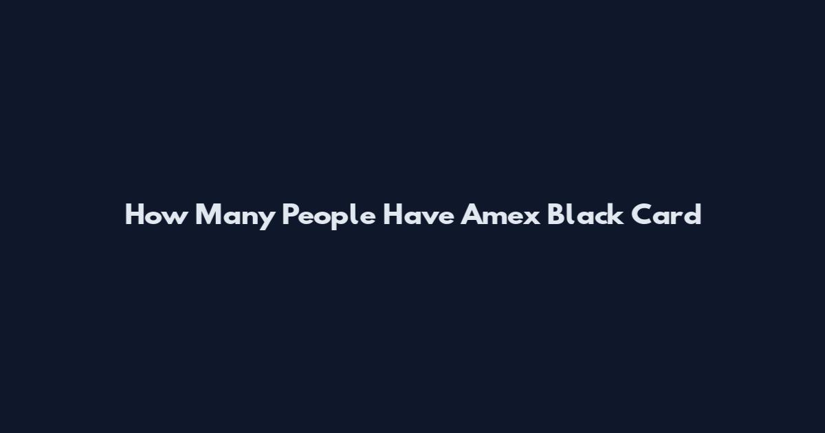 How Many People Have Amex Black Card