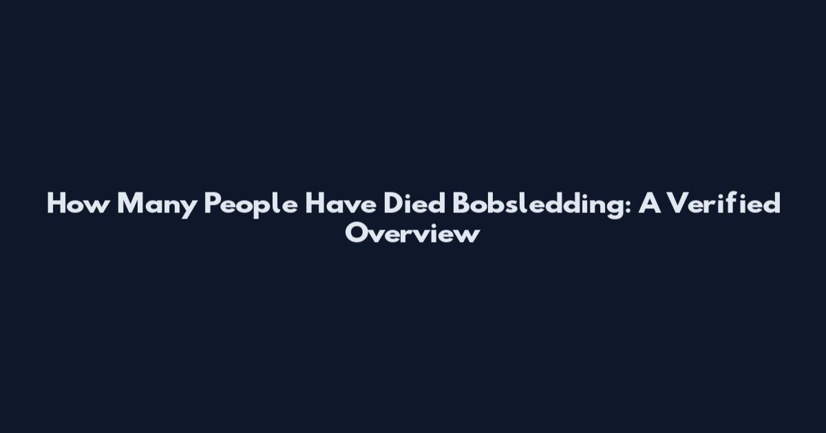 How Many People Have Died Bobsledding: A Verified Overview