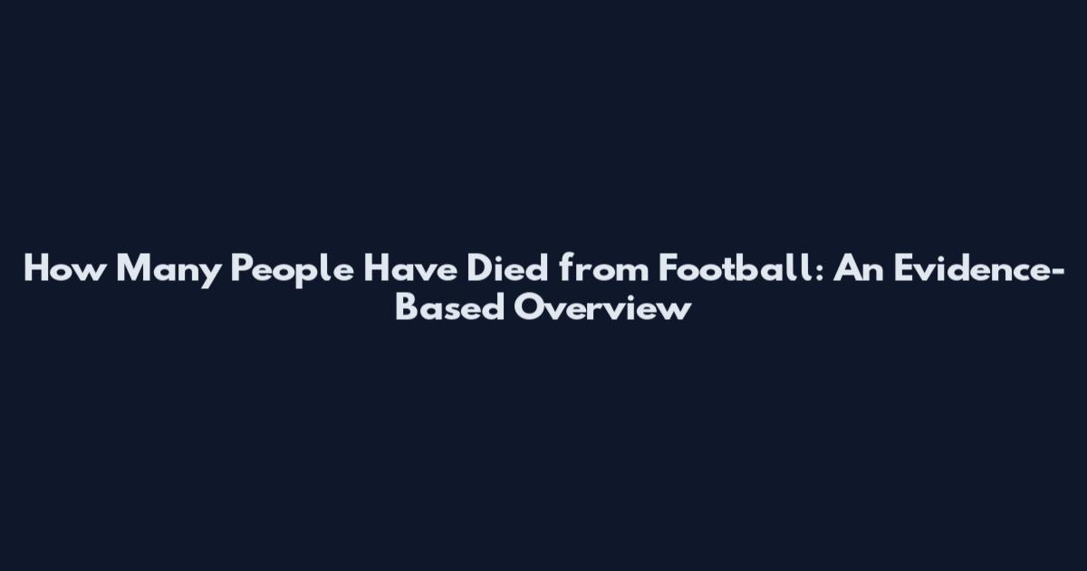 How Many People Have Died from Football: An Evidence-Based Overview