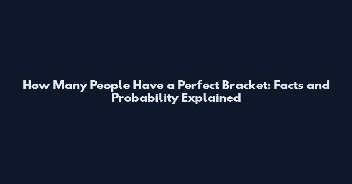How Many People Have a Perfect Bracket: Facts and Probability Explained