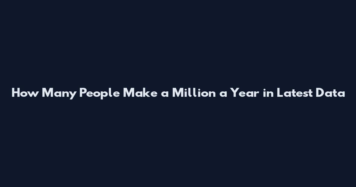 How Many People Make a Million a Year in Latest Data