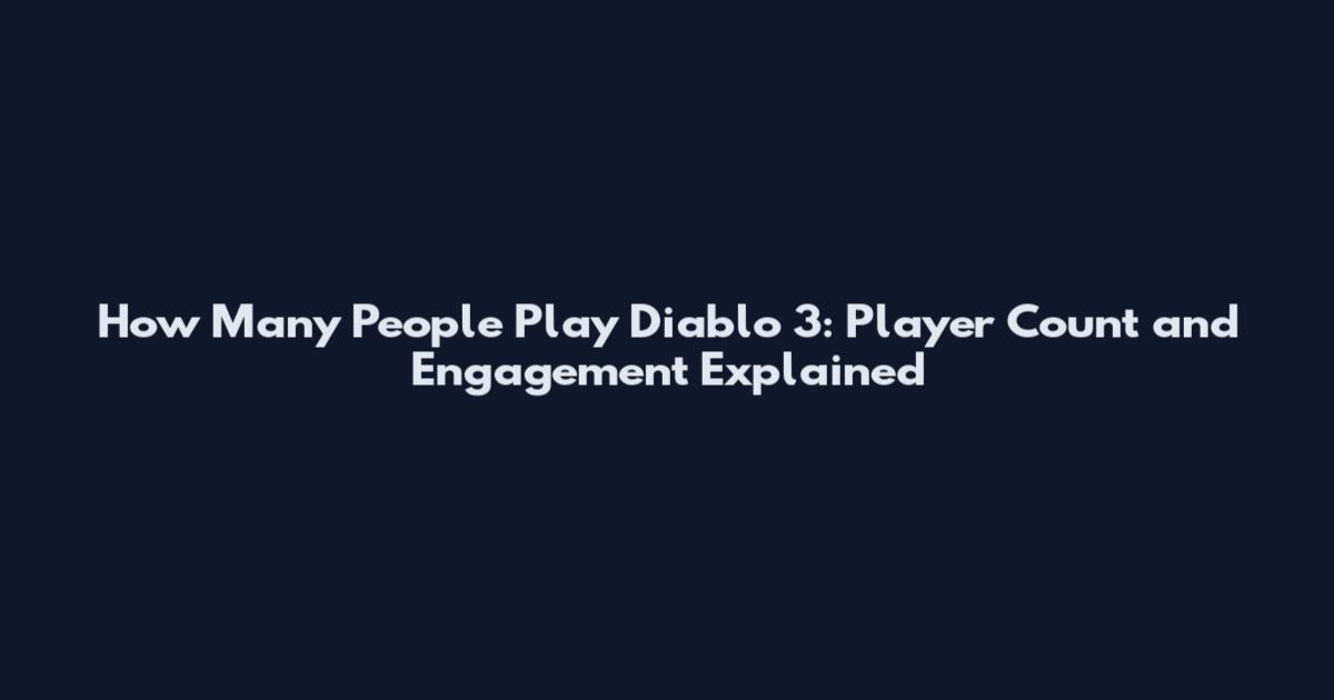 How Many People Play Diablo 3: Player Count and Engagement Explained