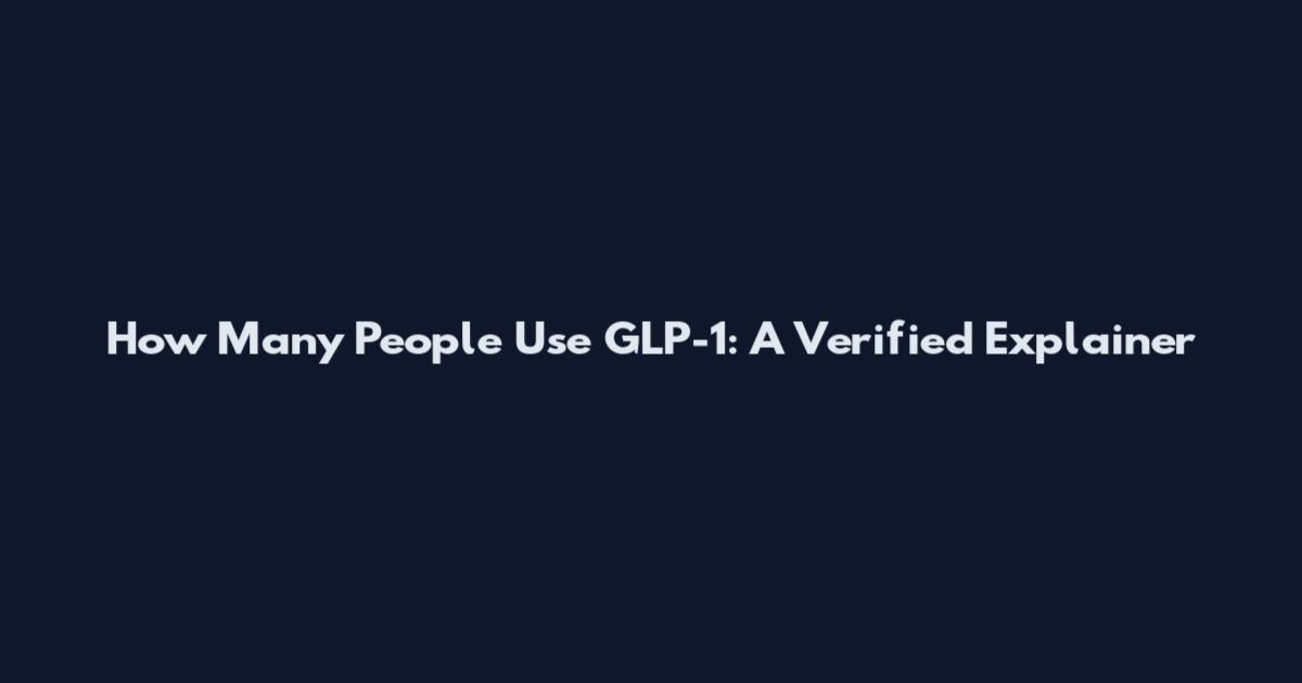 How Many People Use GLP-1: A Verified Explainer