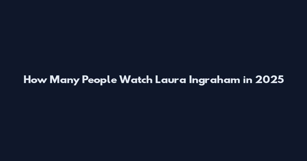 How Many People Watch Laura Ingraham in 2025