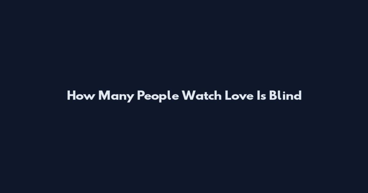 How Many People Watch Love Is Blind