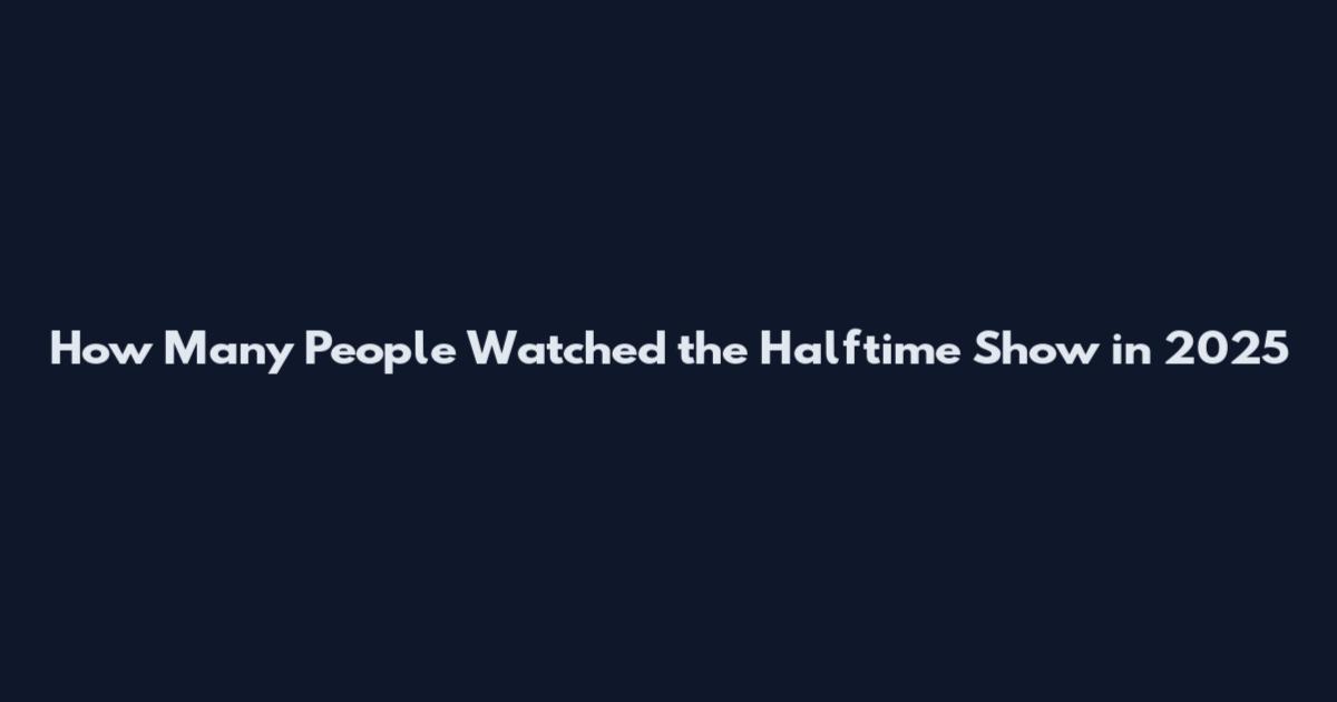 How Many People Watched the Halftime Show in 2025