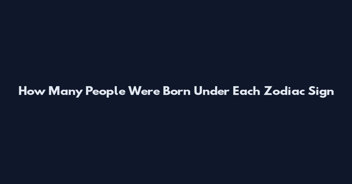 How Many People Were Born Under Each Zodiac Sign