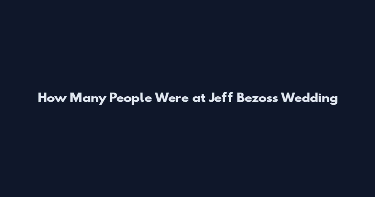 How Many People Were at Jeff Bezos's Wedding