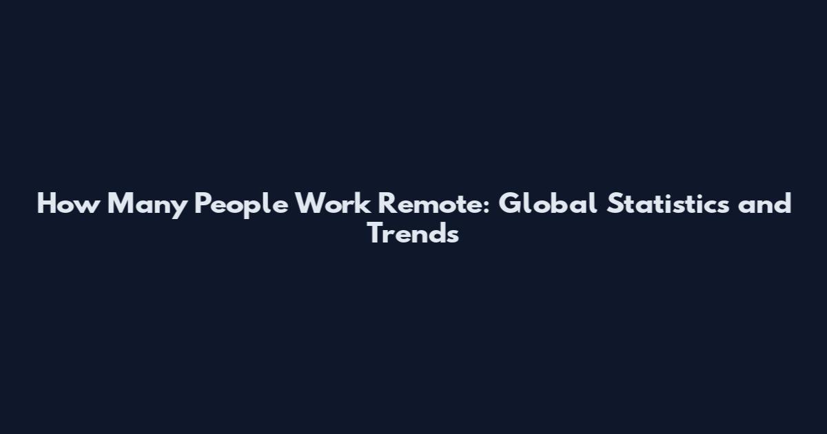 How Many People Work Remote: Global Statistics and Trends